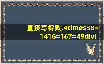 直接写得数.4×38=1416=167=49÷36=818×8=1÷710×710=70÷...