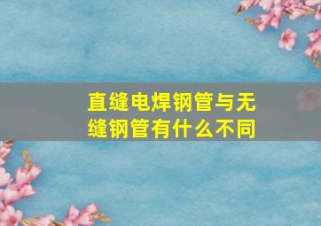 直缝电焊钢管与无缝钢管有什么不同