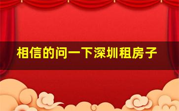 相信的问一下深圳租房子、。