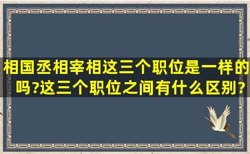 相国、丞相、宰相这三个职位是一样的吗?这三个职位之间有什么区别?