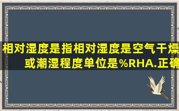 相对湿度是指相对湿度是空气干燥或潮湿程度,单位是%RHA.正确B...