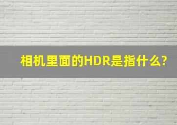 相机里面的HDR是指什么?