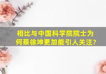 相比与中国科学院院士,为何蔡徐坤更加能引人关注?