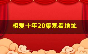 相爱十年20集观看地址