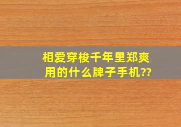 相爱穿梭千年里郑爽用的什么牌子手机??