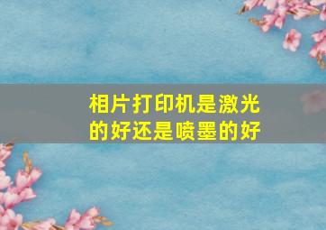 相片打印机是激光的好还是喷墨的好