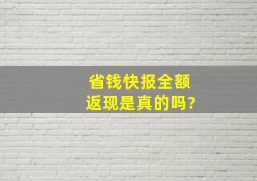 省钱快报全额返现是真的吗?