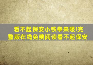 看不起保安小铁拳来喽!完整版在线免费阅读看不起保安