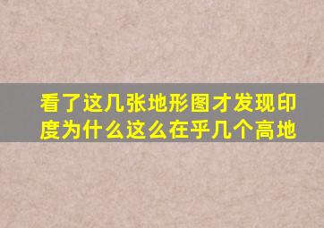 看了这几张地形图才发现印度为什么这么在乎几个高地