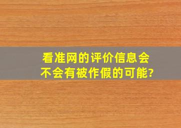 看准网的评价信息会不会有被作假的可能?