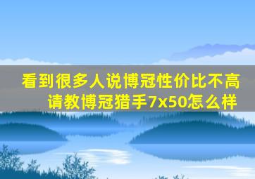 看到很多人说博冠性价比不高,请教博冠猎手7x50怎么样