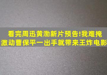 看完周迅黄渤新片预告!我难掩激动,曹保平一出手就带来王炸电影