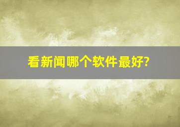 看新闻哪个软件最好?