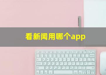 看新闻用哪个app