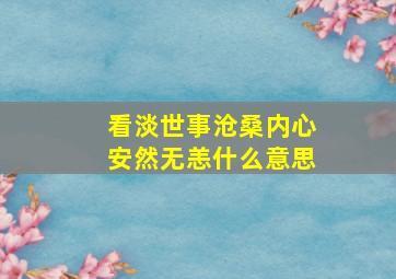 看淡世事沧桑,内心安然无恙什么意思