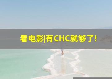 看电影|有CHC就够了!