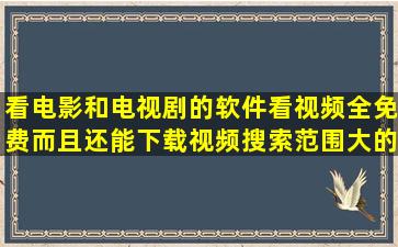 看电影和电视剧的软件(看视频全免费而且还能下载视频搜索范围大的