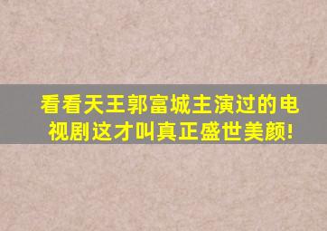 看看天王郭富城主演过的电视剧,这才叫真正盛世美颜!