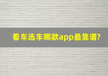 看车选车哪款app最靠谱?