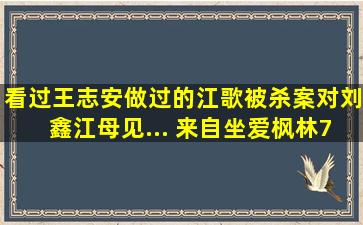 看过王志安做过的江歌被杀案对刘鑫江母见... 来自坐爱枫林7596...