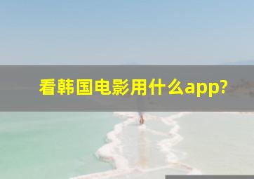 看韩国电影用什么app?