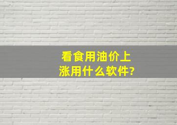 看食用油价上涨用什么软件?