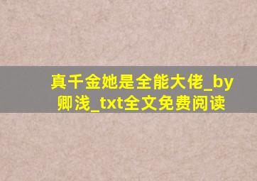 真千金她是全能大佬_by卿浅_txt全文免费阅读