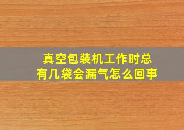 真空包装机工作时总有几袋会漏气,怎么回事