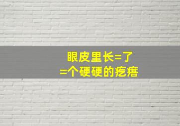 眼皮里长=了=个硬硬的疙瘩