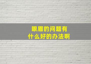 眼眉的问题有什么好的办法啊