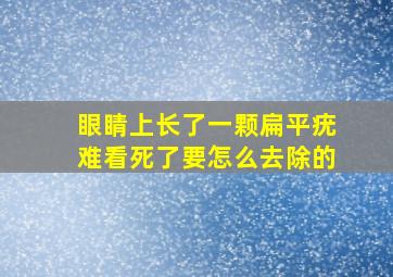 眼睛上长了一颗扁平疣,难看死了,要怎么去除的