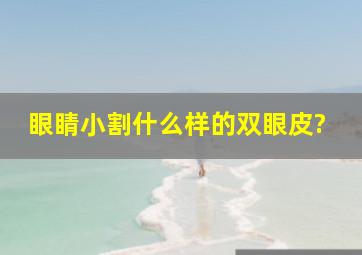 眼睛小割什么样的双眼皮?