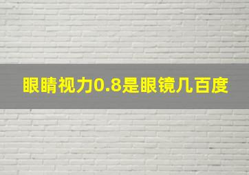 眼睛视力0.8是眼镜几百度