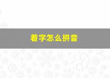 着字怎么拼音,