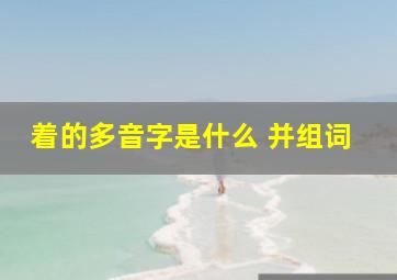 着的多音字是什么 并组词