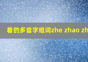 着的多音字组词(zhe zhao zhuo)