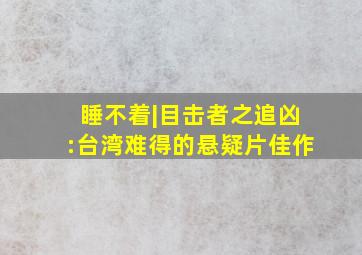 睡不着|《目击者之追凶》:台湾难得的悬疑片佳作