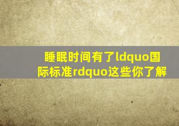 睡眠时间有了“国际标准”这些你了解(