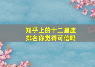 知乎上的十二星座排名你觉得可信吗(