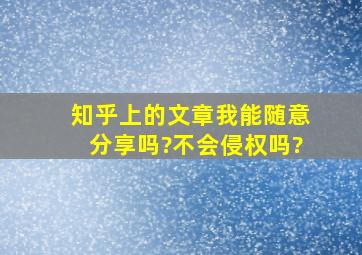 知乎上的文章我能随意分享吗?不会侵权吗?