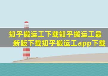 知乎搬运工下载知乎搬运工最新版下载知乎搬运工app下载