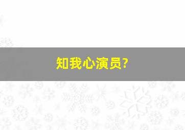 知我心演员?