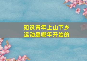 知识青年上山下乡运动是哪年开始的