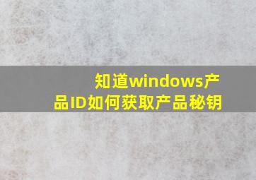 知道windows产品ID如何获取产品秘钥
