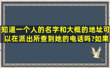 知道一个人的名字和大概的地址,可以在派出所查到她的电话吗?如果...