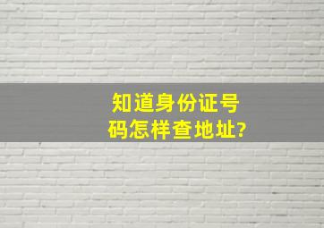 知道身份证号码怎样查地址?