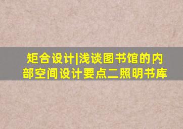 矩合设计|浅谈图书馆的内部空间设计要点(二)照明书库