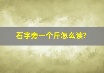 石字旁一个斤怎么读?