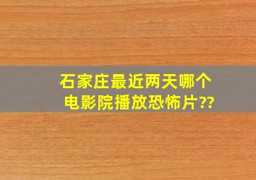 石家庄最近两天哪个电影院播放恐怖片??