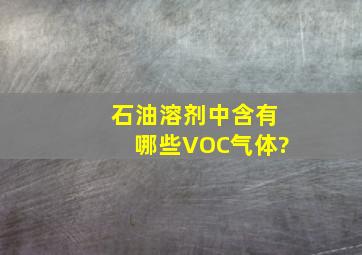 石油,溶剂中含有哪些VOC气体?